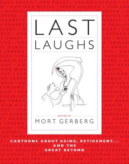 Last Laughs: Cartoons About Aging, Retirement...and the Great Beyond Mort Gerberg