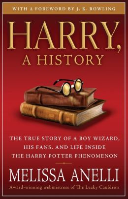 Harry, A History: The True Story of a Boy Wizard, His Fans, and Life Inside the Harry Potter Phenomenon Melissa Anelli