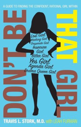 Don't Be That Girl: A Guide to Finding the Confident, Rational Girl Within