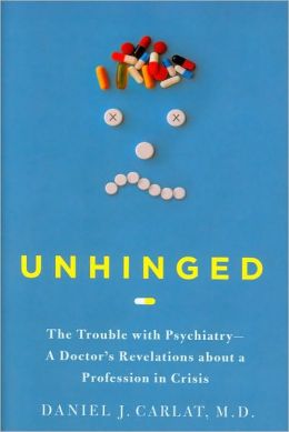 Unhinged: The Trouble with Psychiatry - A Doctor's Revelations about a Profession in Crisis
