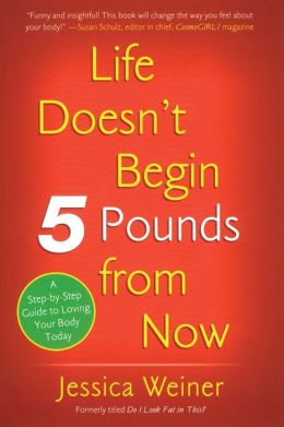 Do I Look Fat in This?: Life Doesn't Begin Five Pounds from Now Jessica Weiner