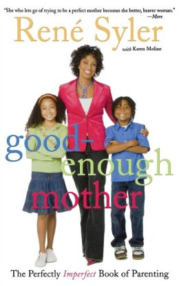 Good-Enough Mother: The Perfectly Imperfect Book of Parenting Rene Syler and Karen Moline