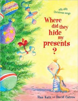 Where Did They Hide My Presents?: Silly Dilly Christmas Songs Alan Katz and David Catrow