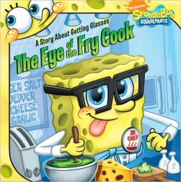 The Eye of the Fry Cook: A Story About Getting Glasses (SpongeBob SquarePants Series)