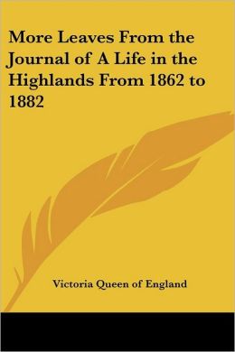 More Leaves from the Journal of a Life in the Highlands from 1862 to 1882