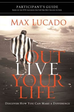 Outlive Your Life Participant's Guide: Discover How You Can Make a Difference Max Lucado