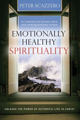 Emotionally Healthy Spirituality: Unleash a Revolution in Your Life In Christ Peter Scazzero