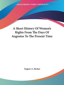 Short History of Women's Rights from the Days of Augustus to the Present Time