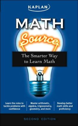 Math Source: The Smarter Way to Learn Math, 2nd Edition Kaplan