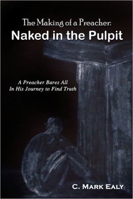 The Making of a Preacher: Naked in the Pulpit C. Ealy and C. Mark Ealy