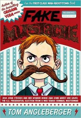 Fake Mustache: Or, How Jodie o'Rodeo and Her Wonder Horse (And Some Nerdy Kid) Saved the U. S. Presidential Election from a Mad Genius