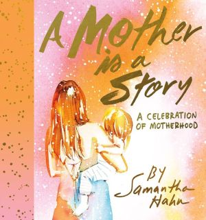 A Mother Is a Story: A Celebration of Motherhood