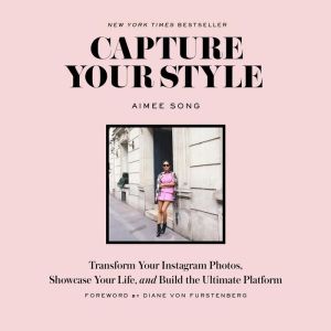 Capture Your Style: Transform Your Instagram Images, Showcase Your Life, and Build the Ultimate Platform