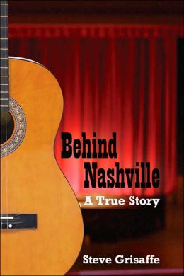 Behind Nashville: A True Story Steve Grisaffe