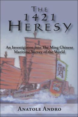 The 1421 Heresy: An Investigation into The Ming Chinese Maritime Survey of the World Anatole Andro