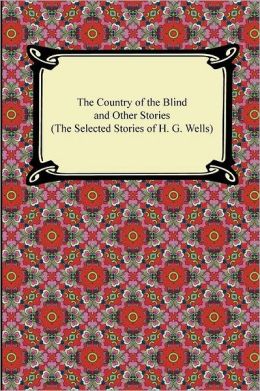 The Country of the Blind and Other Stories (The Selected Stories of H. G. Wells)