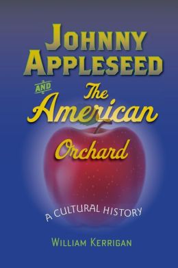 Johnny Appleseed and the American Orchard: A Cultural History