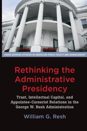 Rethinking the Administrative Presidency: Trust, Intellectual Capital, and Appointee-Careerist Relations in the George W. Bush Administration