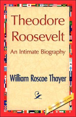 Theodore Roosevelt, An Intimate Biography