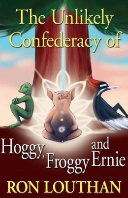 The Unlikely Confederacy of Hoggy, Froggy and Ernie Ron Louthan, 1st World Publishing and 1st World LIbrary