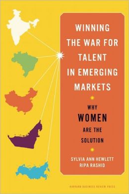 Winning the War for Talent in Emerging Markets: Why Women Are the Solution Ripa Rashid