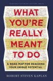 Book Cover Image. Title: What You're Really Meant to Do:  A Road Map for Reaching Your Unique Potential, Author: Robert Steven Kaplan