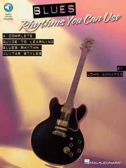 Blues Rhythms You Can Use: A Complete Guide to Learning Blues Rhythm Guitar Styles John Ganapes