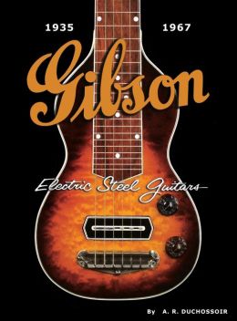 Gibson Electric Steel Guitars: 1935-1967 A. R. Duchossoir