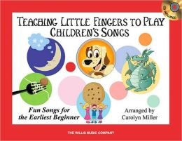 Teaching Little Fingers to Play Children's Songs: Early Elementary Level Carolyn Miller and Hal Leonard Corp.