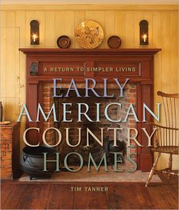 Early American Country Homes: A Return to Simple Living Tim Tanner