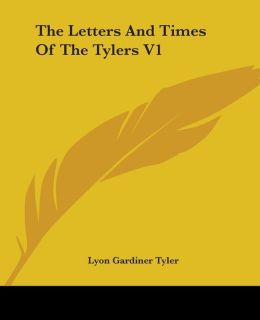The Letters and Times of the Tylers V1