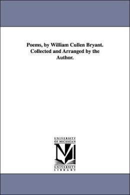 POEMS WILLIAM CULLEN BRYANT. COLLECTED AND ARRANGED