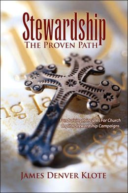Stewardship: The Proven Path: Fundraising Principles For Church Capital Stewardship Campaigns James Denver Klote