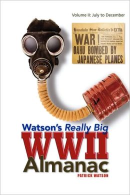 Watson's Really Big WWII Almanac: Volume II: July to December Patrick Watson