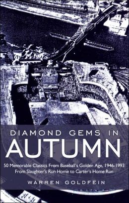Diamond Gems In Autumn: 50 Memorable Classics From Baseball's Golden Age, 1946-1993 From Slaughter's Run Home to Carter's Home Run Warren Goldfein