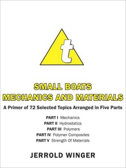 Small Boats Mechanics and Materials: A Primer of 72 Selected Topics Arranged in Five Parts