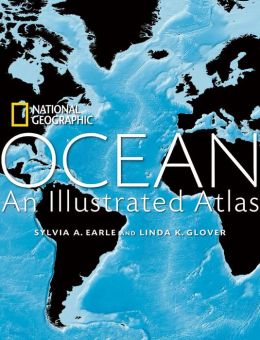 Ocean: An Illustrated Atlas (National Geographic Atlas) Sylvia A. Earle and Linda K. Glover