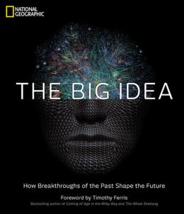 The Big Idea: How Breakthroughs of the Past Shape the Future National Geographic and Timothy Ferris