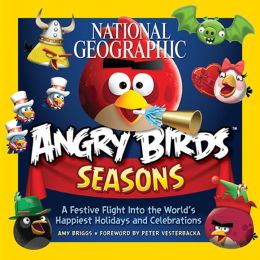 National Geographic Angry Birds Seasons: A Festive Flight Into the World's Happiest Holidays and Celebrations Amy Briggs and Peter Vesterbacka