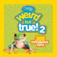 Book Cover Image. Title: Weird but True! 2:  300 Outrageous Facts, Author: National Geographic Kids