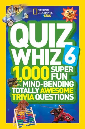 National Geographic Kids Quiz Whiz 6: 1,000 Super Fun Mind-Bending Totally Awesome Trivia Questions