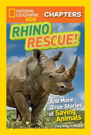 National Geographic Kids Chapters: Rhino Rescue: And More True Stories of Saving Animals