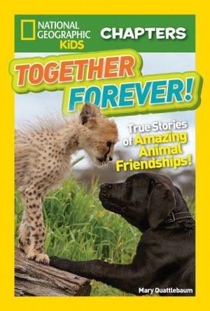 National Geographic Kids Chapters: Together Forever: And More True Stories of Animal Friendships