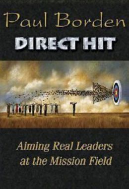 Direct Hit: Aiming Real Leaders at the Mission Field Paul D. Borden