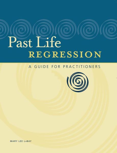 Past Life Regression: A Guide for Practitioners