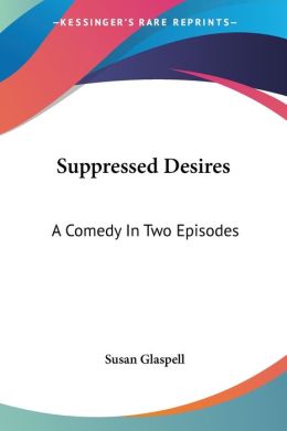 Suppressed Desires A Comedy in Two Episo