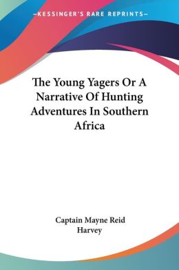 The Young Yagers Or A Narrative Of Hunting Adventures In Southern Africa