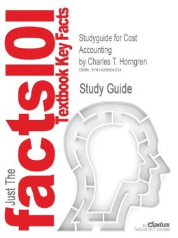Studyguide for Cost Accounting Charles T. Horngren, ISBN 9780132109178 (Cram101 Textbook Outlines)