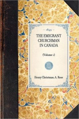 The Emigrant Churchman in Canada: Volume 1