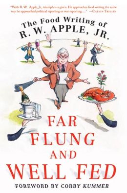 Far Flung and Well Fed: The Food Writing of R.W. Apple, Jr. R. W. Apple and Cor